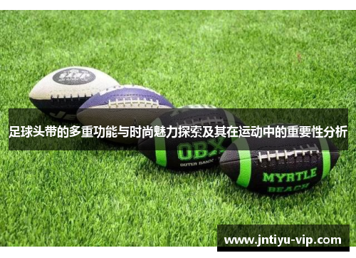 足球头带的多重功能与时尚魅力探索及其在运动中的重要性分析