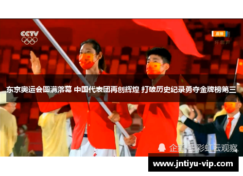 东京奥运会圆满落幕 中国代表团再创辉煌 打破历史纪录勇夺金牌榜第三