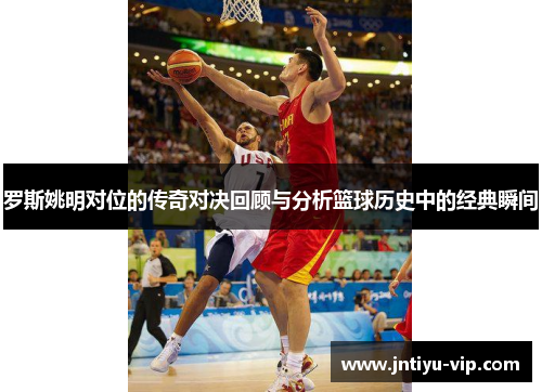 罗斯姚明对位的传奇对决回顾与分析篮球历史中的经典瞬间